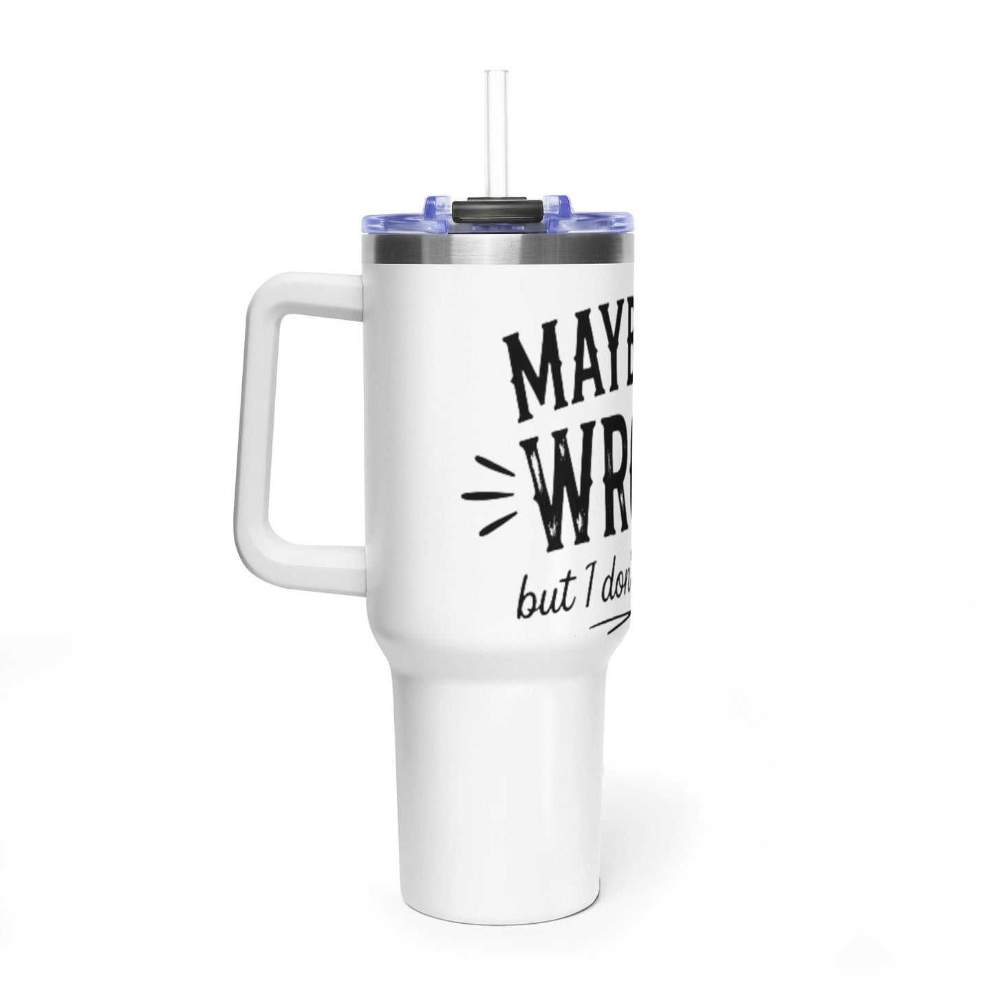 40oz Insulated Tumbler - "Maybe I'm Wrong (But I Don't Think So)" Travel Mug