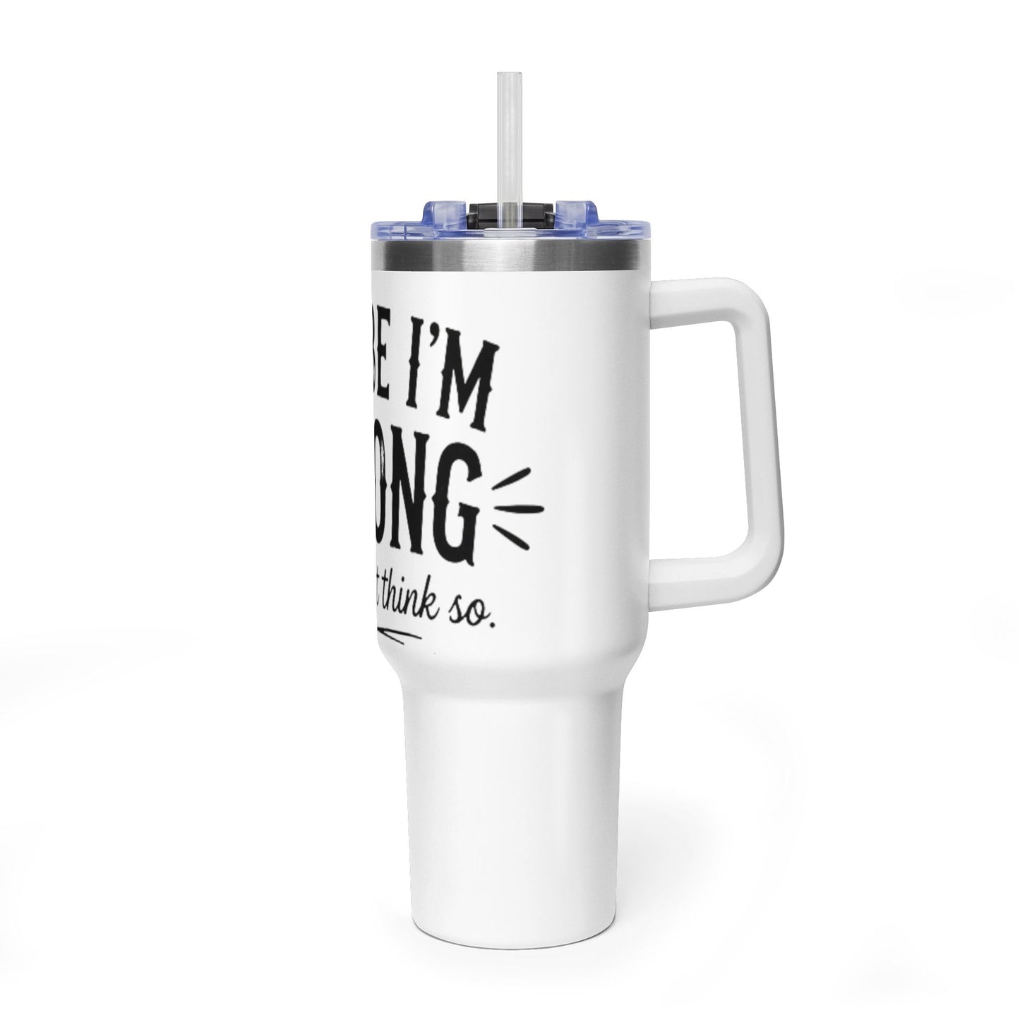 40oz Insulated Tumbler - "Maybe I'm Wrong (But I Don't Think So)" Travel Mug