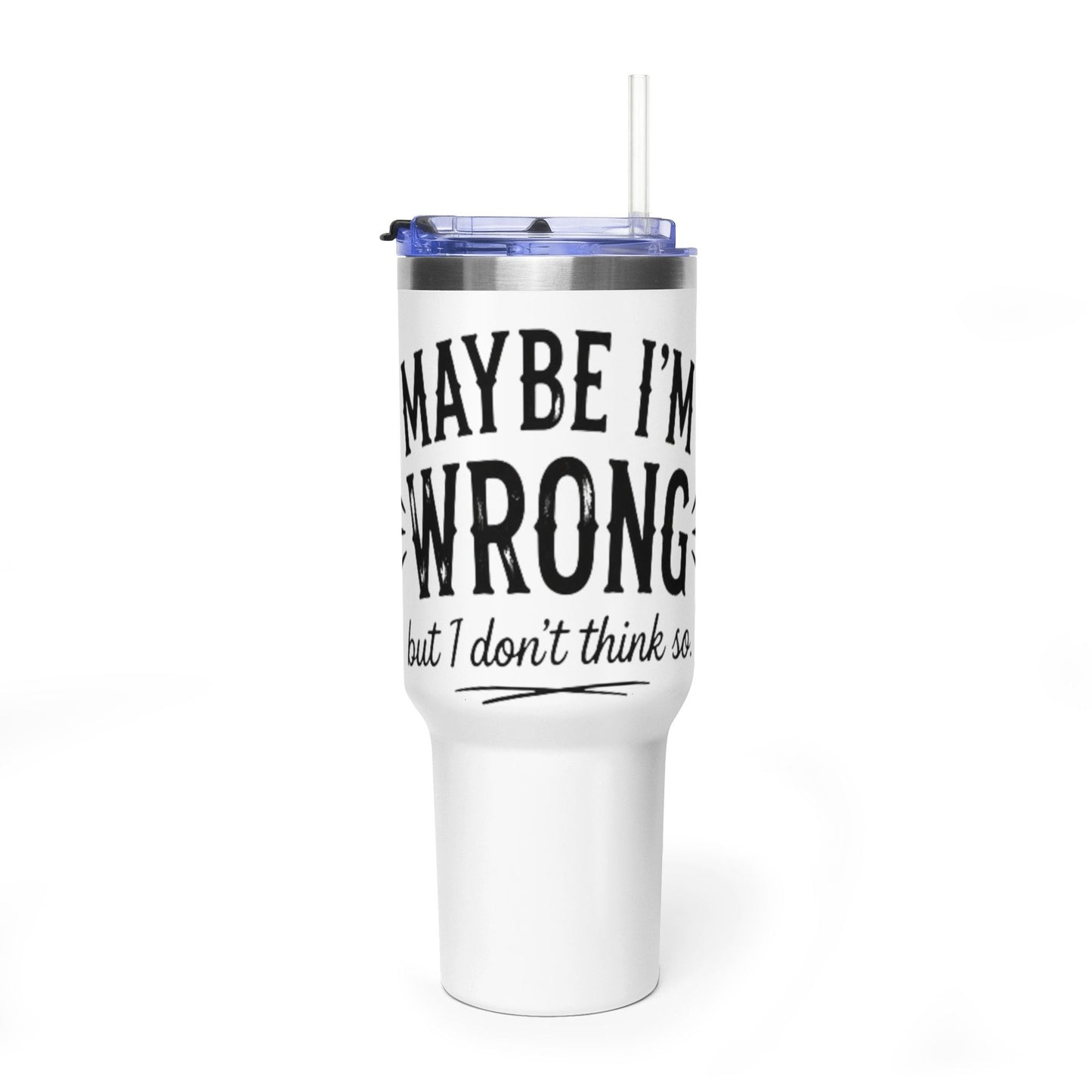 40oz Insulated Tumbler - "Maybe I'm Wrong (But I Don't Think So)" Travel Mug